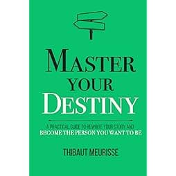 Master Your Destiny: A Practical Guide to Rewrite Your Story and Become the Person You Want to Be (Mastery Series)