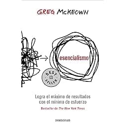 Esencialismo. Logra el máximo de resultados con el mínimo de esfuerzo / Essentia lism: The Disciplined Pursuit of Less (Spanish Edition)